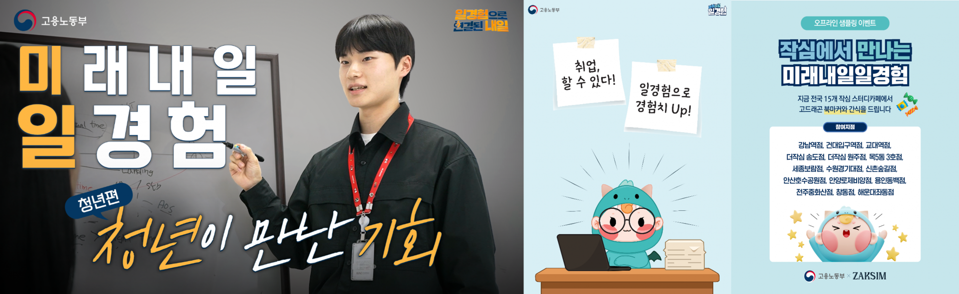 &lt;h5&gt;Results&lt;/h5&gt;
- 온라인 구인구직 플랫폼, 전국 주요 옥외매체 등 총 20개 매체 광고 집행을 통한 사업 인지도 및 노출 확대&lt;br /&gt;
- SBS &#038;lt;틈만나면&#038;gt; 방송 PPL 기획·운영, 라디오 광고 송출, 숏츠 활용 댓글 이벤트 진행으로 대국민 화제성 확보&lt;br /&gt;
- ‘작심 스터디카페’ 전국 15개 지점 및 온라인 채널과 협업해 프로모션 진행(총 8,155명 참여)&lt;br /&gt;
- 부처 캐릭터 ‘고드래곤’을 활용한 굿즈 5종 7천 개 이상 제작 배포해 청년층 대상 친밀도 및 선호도 제고&lt;br /&gt;
- 영향력 있는 웹툰 작가 4인과 협업을 통해 사업 가치 스토리텔링 및 긍정 인식 확산&lt;br /&gt;